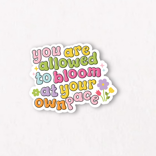 You Are Allowed To Bloom At Your Own Pace Sticker