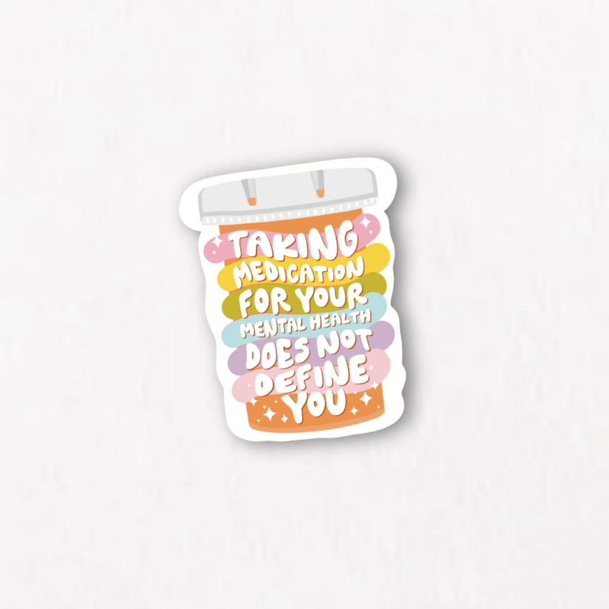 Taking Medication For Your Mental Health Does Not Define You Sticker