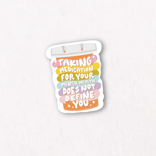Taking Medication For Your Mental Health Does Not Define You Sticker